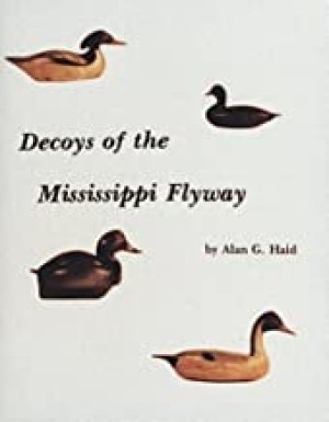 Decoys of the Mississippi Flyway by: Alan G. Haid