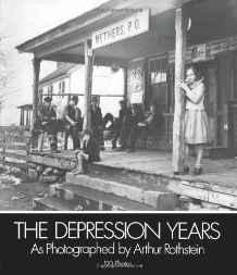 Depression Years as Photographed by Arthur Rothstein, Theby: Rothstein, Arthur