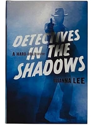 Detectives in the Shadows: A Hard-Boiled Historyby: Lee, Susanna