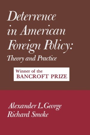 Deterrence in American Foreign Policy: Theory and Practiceby: Alexander George / Richard Smoke 