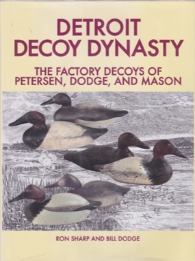Detroit Decoy Dynasty: the Factory Decoys of Petersen, Dodge, and Mason (SIGNED COPY)by: Sharp, Ron and Bill Dodge 
