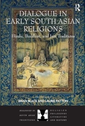 Dialogue in Early South Asian Religions: Hindu, Buddhist, and Jain Traditions by: Brian Black, Laurie Patton