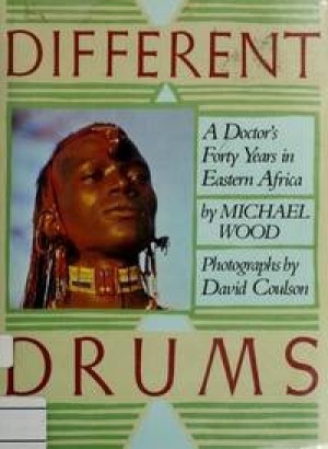 Different Drums: A Doctor's Forty Years in Eastern Africa by: Wood, Michael 