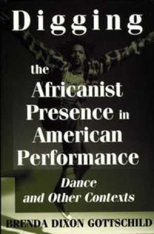 Digging the Africanist Presence in American Performance: Dance and Other Contextsby: Brenda D. Gottschild