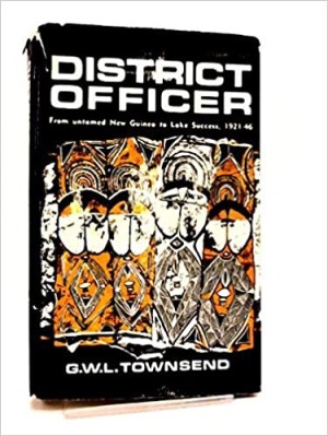 District Officer: From Untamed New Guinea to Lake Success 1921 -1946 by: Townsend, George W. L. (George Wilfred Lambert), 1896-1962