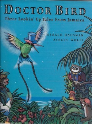 Doctor Bird - Three Lookin' Up Tales from Jamaica (SIGNED BY ILLUSTRATOR)by: Hausman, Gerald and Ashley Wolff
