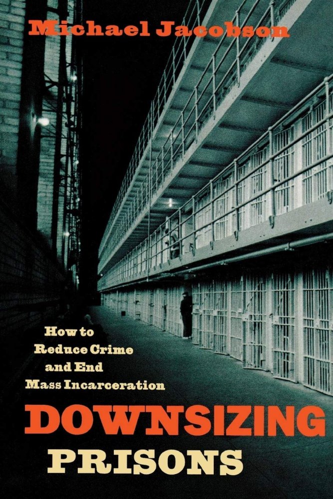 Downsizing Prisons: How to Reduce Crime and End Mass Incarcerationby: Michael Jacobson 