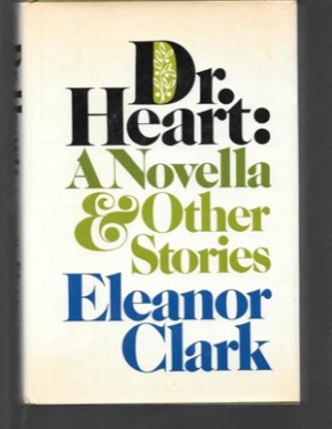 Dr. Heart: A novella and other stories (SIGNED COPY) by: Eleanor Clark
