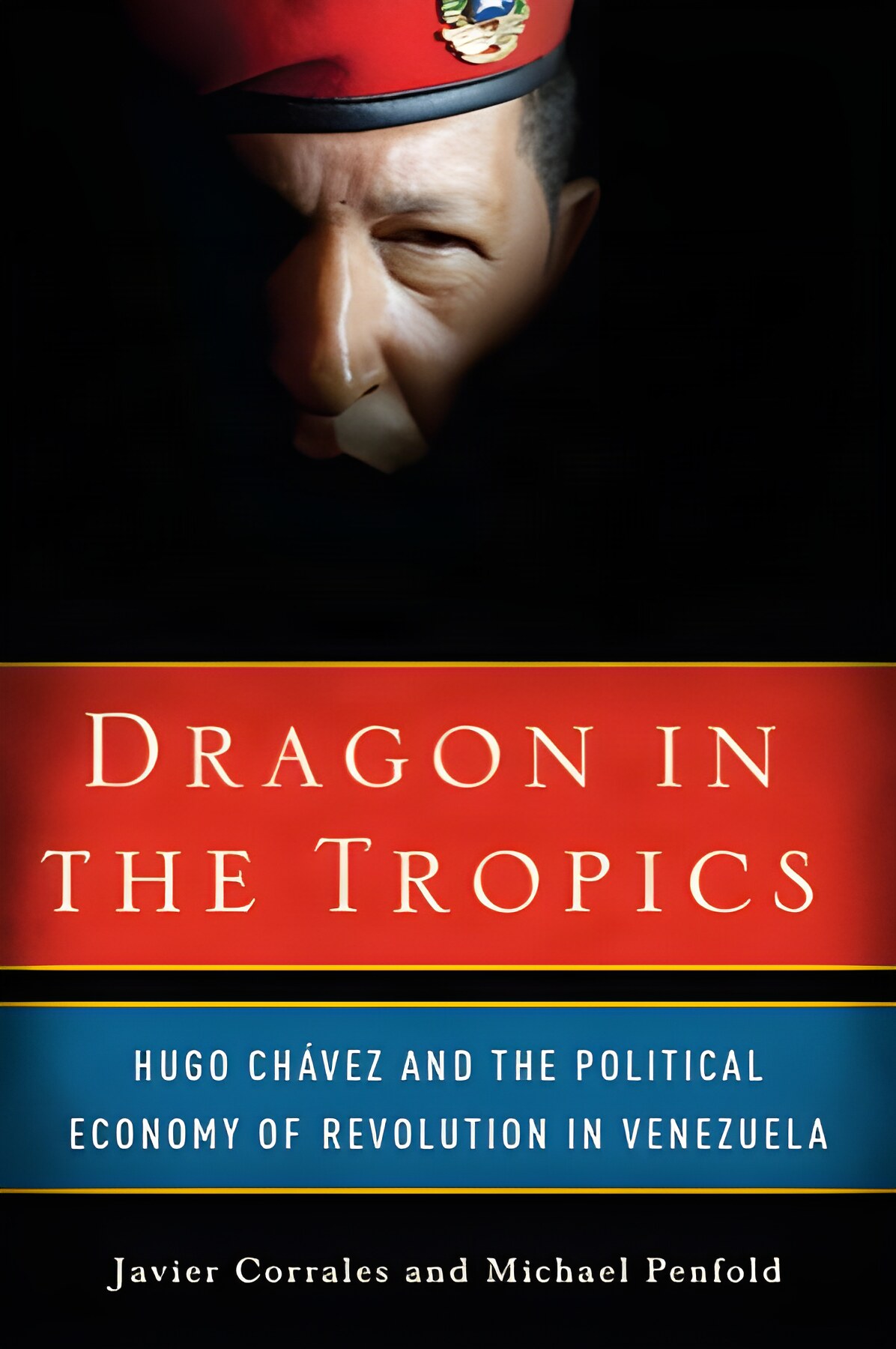 Dragon in the Tropics: Hugo Chavez and the Political Economy of Revolution in Venezuelaby: Javier Corrales and Michael Penfold