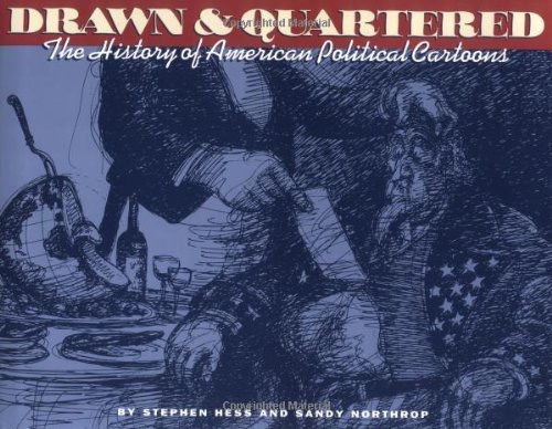 Drawn & Quartered: The History of American Political Cartoonsby: Hess, Stephen and Sandy Northrop