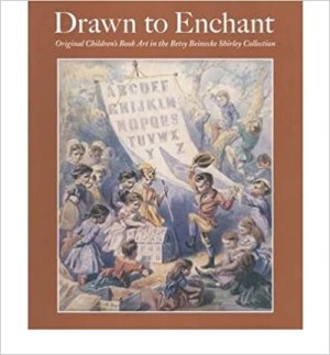 Drawn to Enchant: Original Children's Book Art in the Betsy Beinecke Shirley Collection by: Young, Timothy