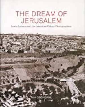 Dream of Jerusalem, The: Lewis Larsson and the American Colony Photographersby: Grondahl, Mia