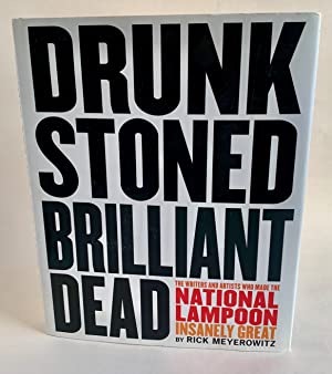 Drunk Stoned Brilliant Dead The Writers & Artists Who Made the National Lampoon Insanely Greatby: Meyerowitz, Rick 