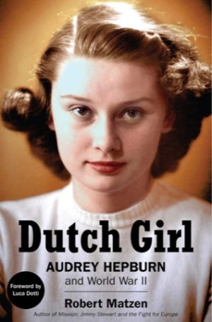 Dutch Girl: Audrey Hepburn and World War IIby: Robert Matzen 