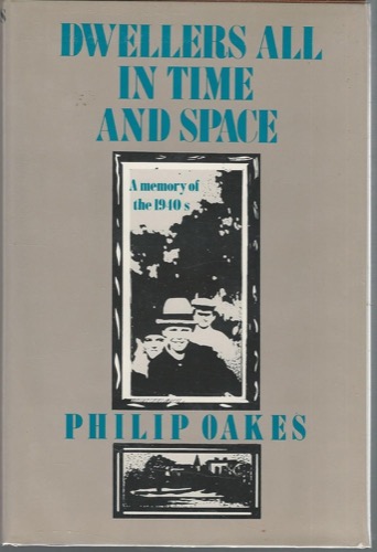 Dwellers All in Time and Space: A Memory of the 1940s by: Oakes, Philip 