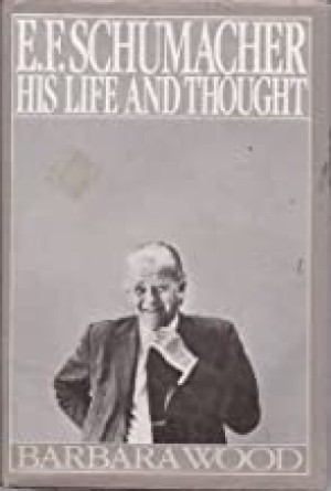 E.F. Schumacher: His Life and Thought by: Barbara Wood