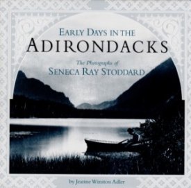 Early Days in the Adirondacks: The Photographs of Seneca Ray Stoddardby: Adler, Jeanne Winston