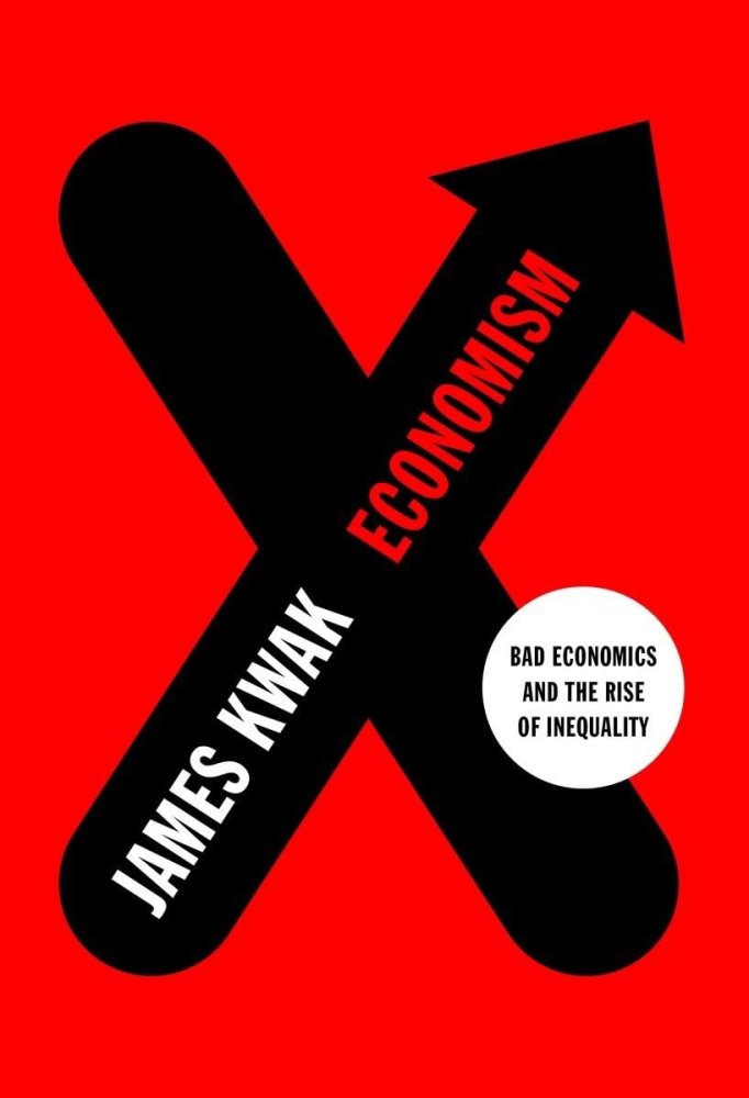 Economism: Bad Economics and the Rise of Inequalityby: James Kwak 