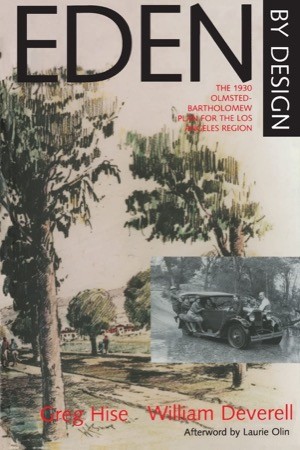Eden by Design: The 1930 Olmsted-Bartholomew Plan for Los Angeles Regionby: Hise, Greg, and Deverell, William F, and Olin, Laurie (Afterword by)