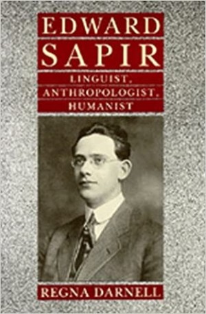 Edward Sapir. Linguist Anthropologist Humanistby: Darnell, Regna