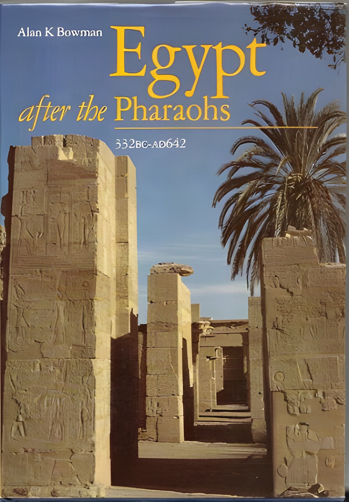 Egypt After the Pharaohs: 332 BC-AD 642: From Alexander to the Arab Conquest by: Alan K. Bowman