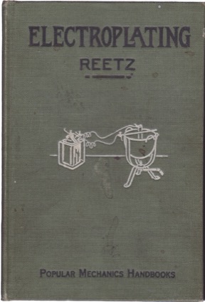 Electroplating: A Treatise for the Beginner and for the Most Experienced Electroplaterby: Henry C. Reetz