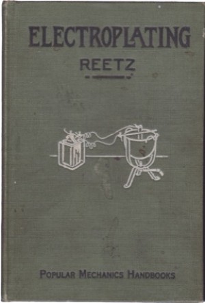 Electroplating: A Treatise for the Beginner and for the Most Experienced Electroplaterby: Henry C. Reetz