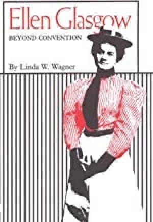 Ellen Glasgow: Beyond Conventionby: Wagner, Linda W.