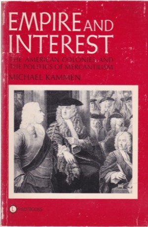 Empire and Interest: The American Colonies and the Politics of Mercantilismby: Michael Kammen 