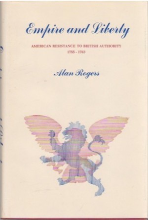 Empire and Liberty: American Resistance to British Authority, 1755-1763by: Alan Rogers