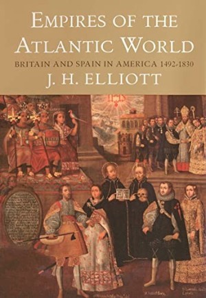 Empires of the Atlantic World: Britain and Spain in America 1492-1830by: Elliott, J. H. 