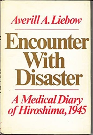 Encounter with Disaster: a Medical Diary of Hiroshima 1945by: Liebow, Averill A.