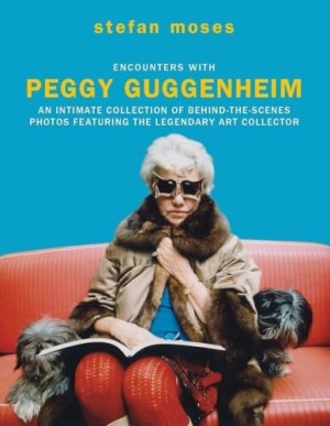 Encounters With Peggy Guggenheim: An Intimate Collection of Behind-the-scenes Photos Featuring the Legendary Art Collector by: Moses, Stefan. Preface: Philip Rylands.