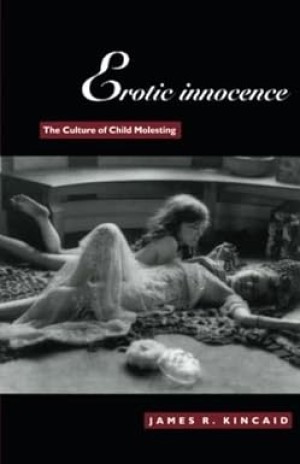 Erotic Innocence: The Culture of Child Molestingby: Kincaid, James