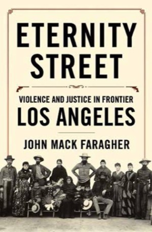 Eternity Street: Violence and Justice in Frontier Los Angeles by: Faragher, John Mack