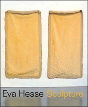 Eva Hesse: Sculpture, Organized by the Jewish Museum and Presented from May 12 to September 17, 2006by: Elisabeth Sussman and Fred Wasserman