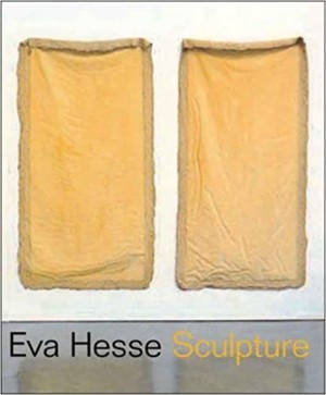 Eva Hesse: Sculpture, Organized by the Jewish Museum and Presented from May 12 to September 17, 2006by: Elisabeth Sussman and Fred Wasserman
