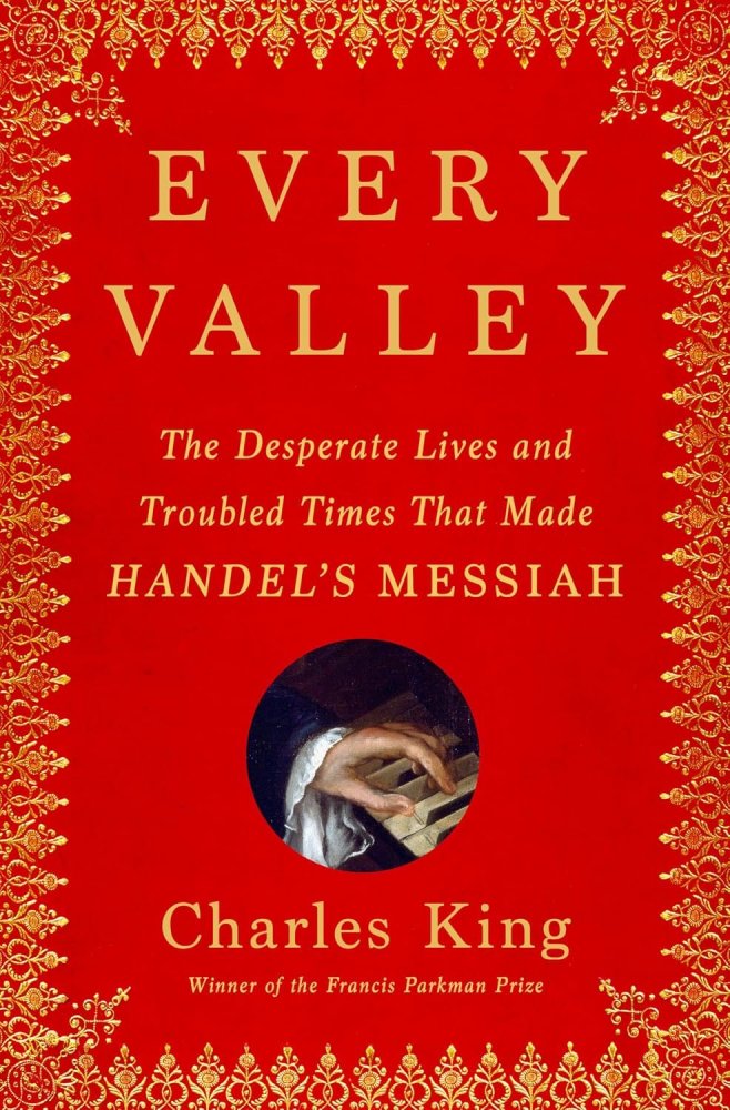 Every Valley: The Desperate Lives and Troubled Times That Made Handel's Messiahby: Charles King