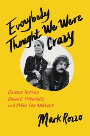 Everybody Thought We Were Crazy: Dennis Hopper, Brooke Hayward, and 1960s Los Angeles by: Mark Rozzo