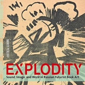 Explodity: Sound, Image, and Word in Russian Futurist Book Art by: Perloff, Nancy