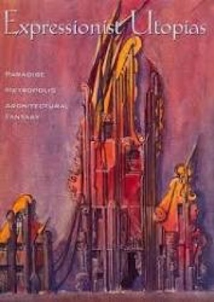 Expressionist Utopias: Paradise, Metropolis, Architectural Fantasyby: Benson, Timothy O.