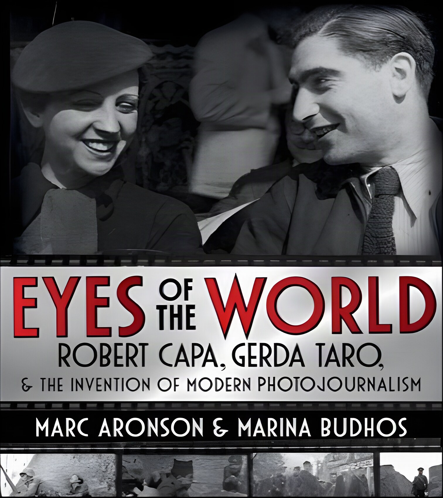 Eyes of the World: Robert Capa, Gerda Taro, & the Invention of Modern Photojournalism by: Marc Aronson / Marina Budhos 