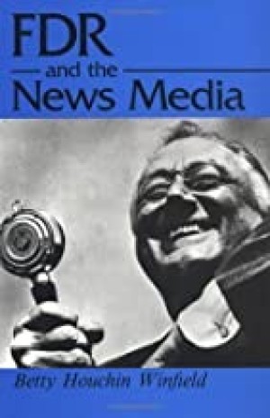 F.D.R. and the News Mediaby: Betty Houchin Winfield