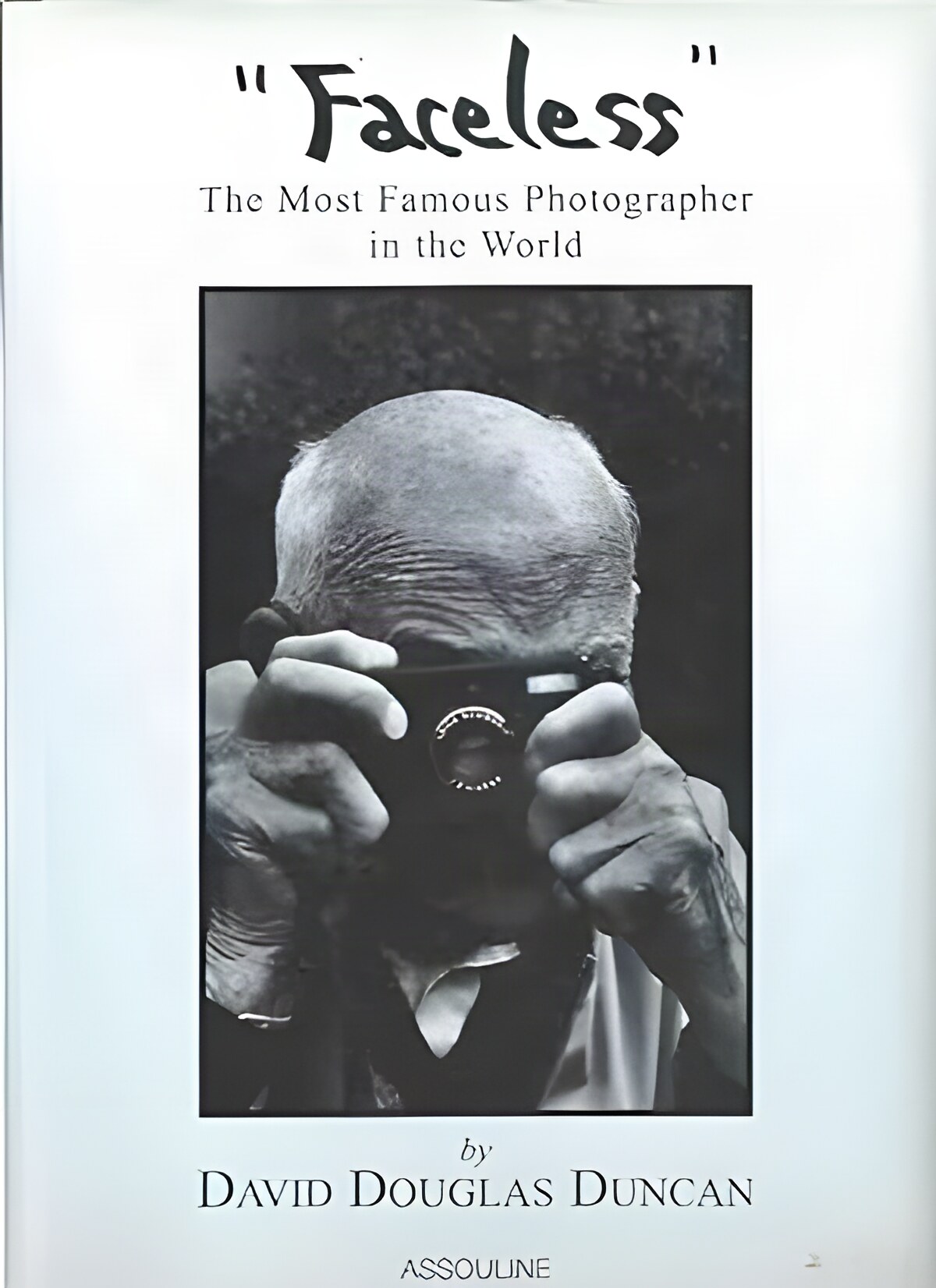 Faceless: The Most Famous Photographer in the World by: Duncan, David Douglas