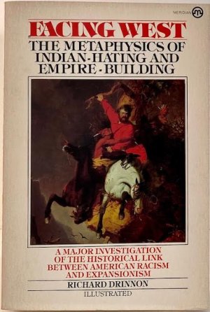 Facing West: The Metaphysics of Indian-Hating and Empire-Building: A Major Investigation of the Historical Link Between American Racism and Expansionism (INSCRIBED BY AUTHOR)by: 