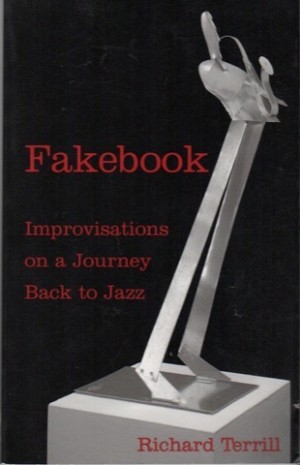 Fakebook: Improvisations on a Journey Back to Jazz by: Richard Terrill