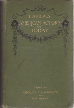 Famous American Actors of Todayby: Charles E. L. Wingate and F.E. McKay (Ed.)