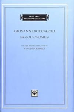 Famous Women (The I Tatti Renaissance Library, 1)by: Giovanni Boccaccio /Virginia Brown [Translator]