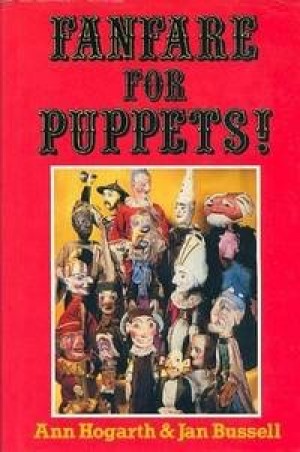Fanfare for Puppets! A Personal and Idiosyncratic View of the Puppet Theatreby: Ann Hogarth; Jan Bussell
