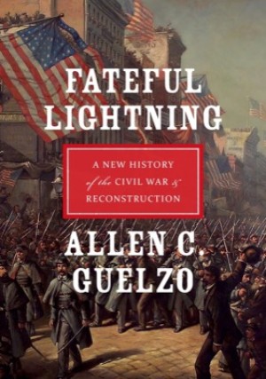 Fateful Lightning: A New History of the Civil War & Reconstruction by: Allen C. Guelzo